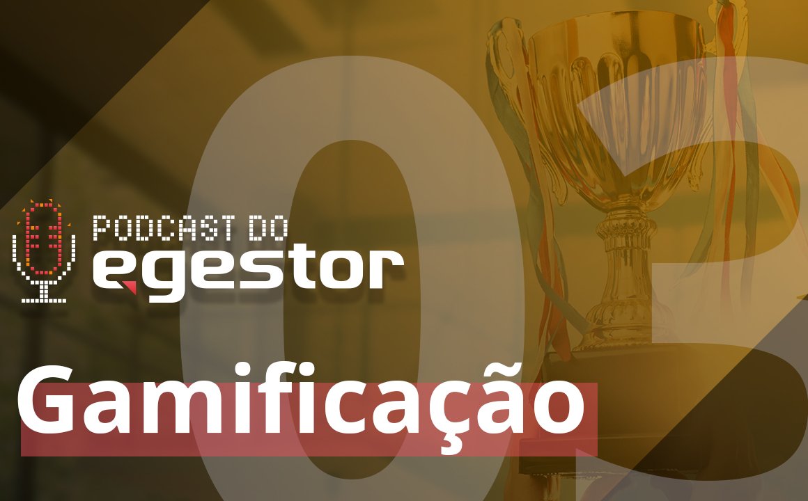 #03 - PodCast do eGestor - Gamificação
