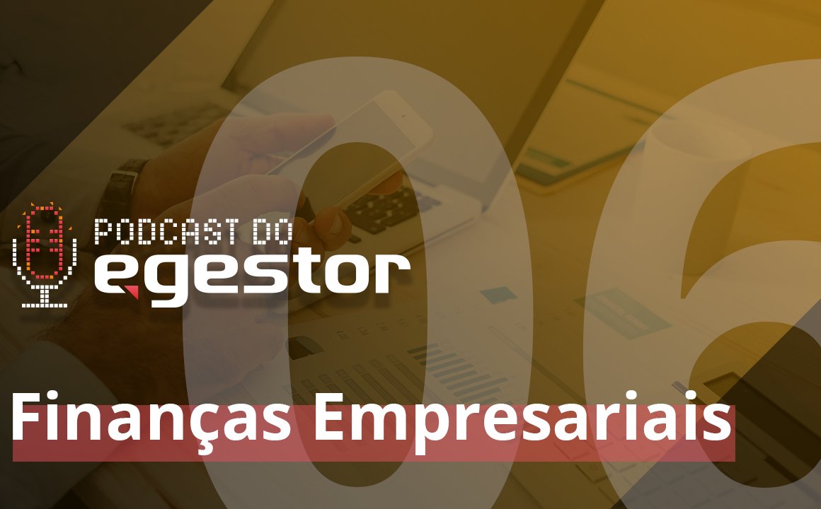 #06 PodCast do eGestor - Finanças Empresariais