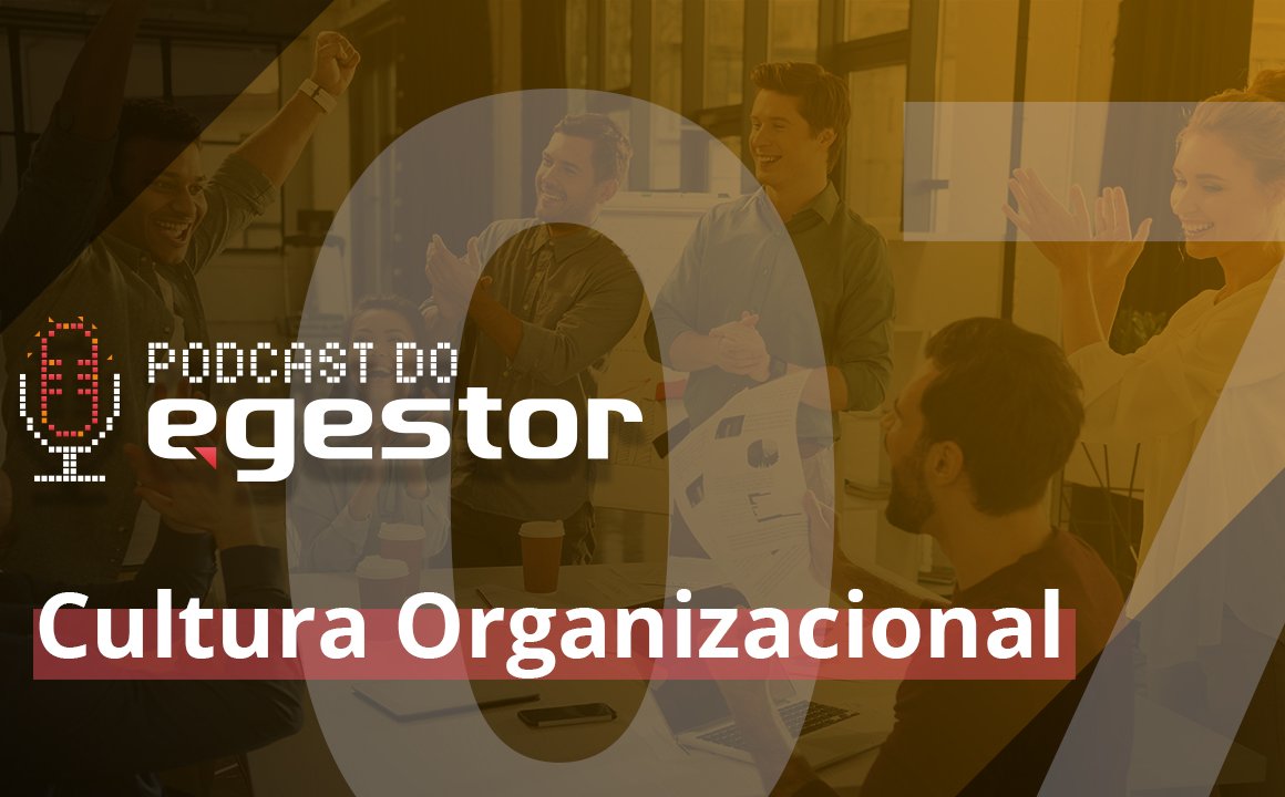 #07 PodCast do eGestor - Cultura Organizacional