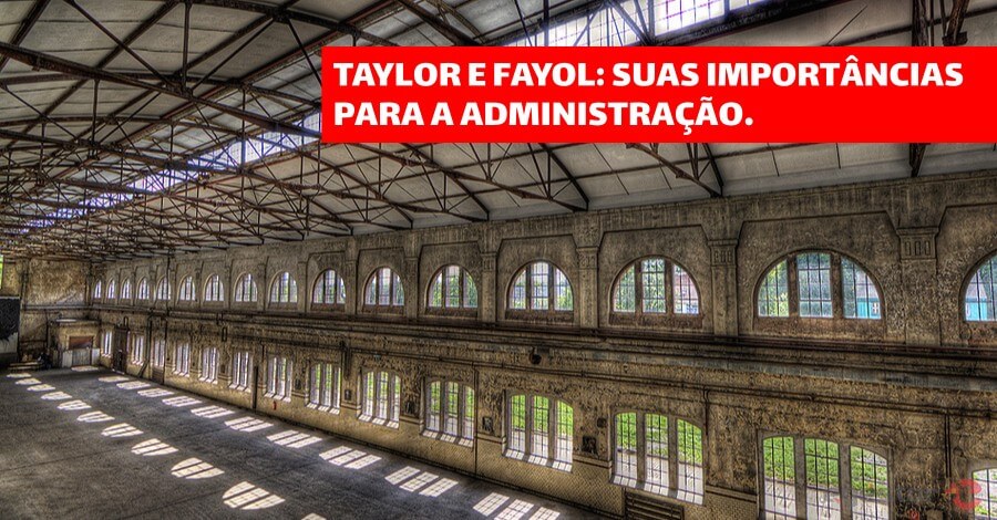 Taylor e Fayol: quem foram e qual a importância para a administração